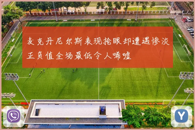 麦克丹尼尔斯表现抢眼却遭遇惨淡正负值全场最低令人唏嘘